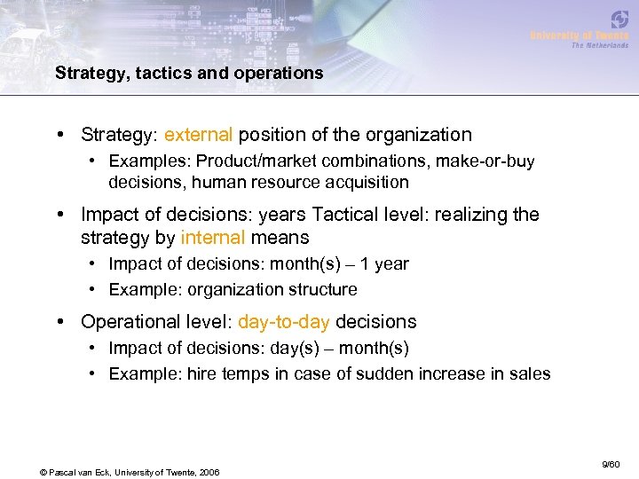 Strategy, tactics and operations • Strategy: external position of the organization • Examples: Product/market