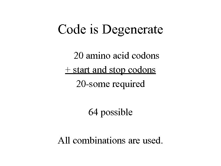 Code is Degenerate 20 amino acid codons + start and stop codons 20 -some