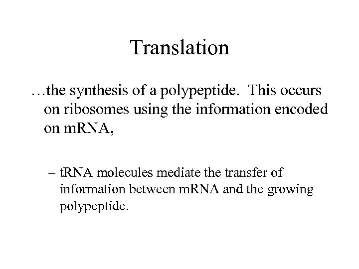 Translation …the synthesis of a polypeptide. This occurs on ribosomes using the information encoded