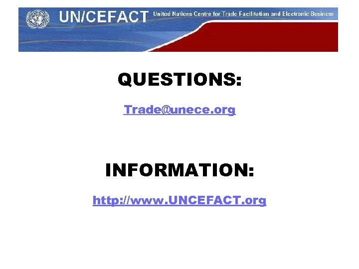 QUESTIONS: Trade@unece. org INFORMATION: http: //www. UNCEFACT. org 