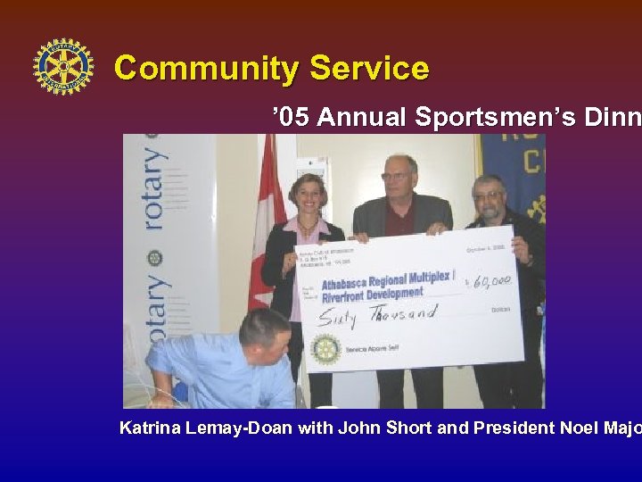 Community Service ’ 05 Annual Sportsmen’s Dinn Katrina Lemay-Doan with John Short and President