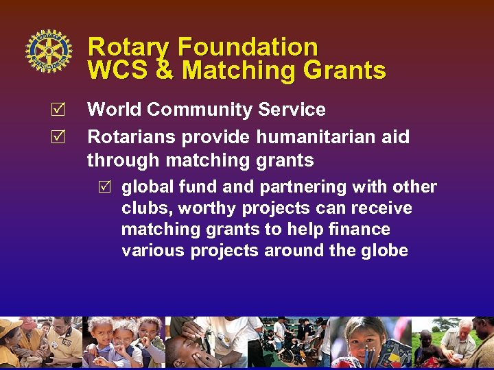 Rotary Foundation WCS & Matching Grants R R World Community Service Rotarians provide humanitarian