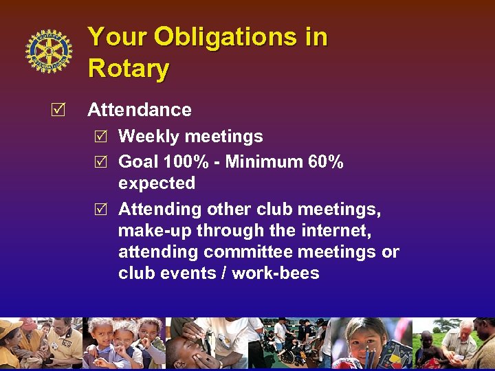 Your Obligations in Rotary R Attendance R Weekly meetings R Goal 100% - Minimum