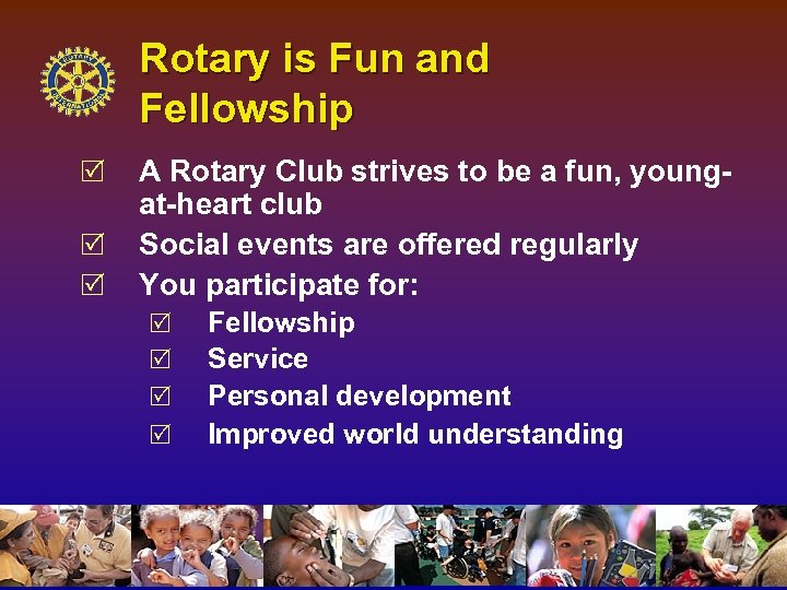 Rotary is Fun and Fellowship R R R A Rotary Club strives to be