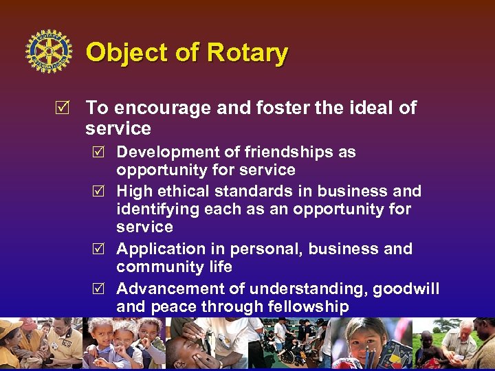 Object of Rotary R To encourage and foster the ideal of service R Development