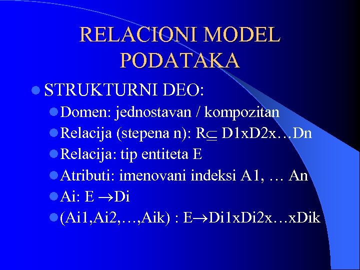 RELACIONI MODEL PODATAKA l STRUKTURNI DEO: l. Domen: jednostavan / kompozitan l. Relacija (stepena