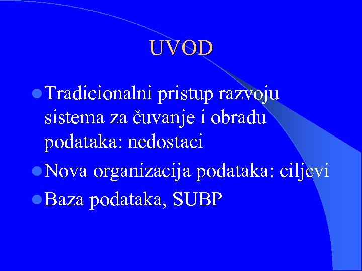 UVOD l Tradicionalni pristup razvoju sistema za čuvanje i obradu podataka: nedostaci l Nova