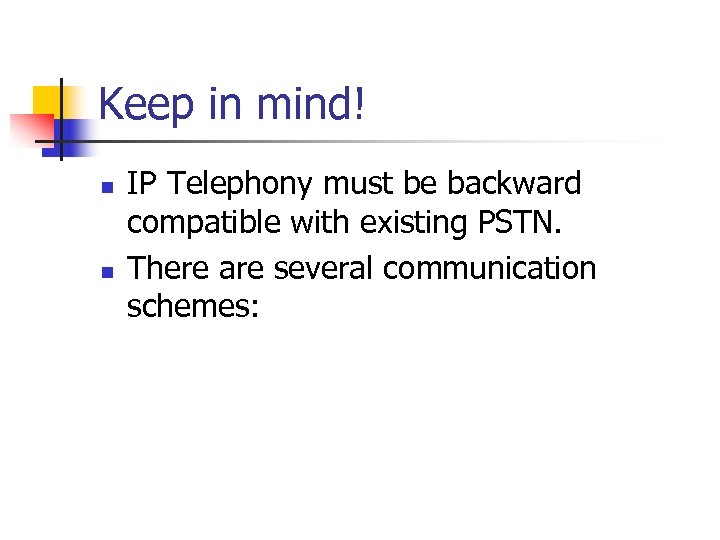 Keep in mind! n n IP Telephony must be backward compatible with existing PSTN.