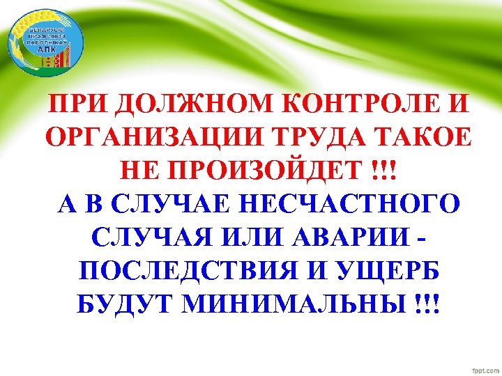 ПРИ ДОЛЖНОМ КОНТРОЛЕ И ОРГАНИЗАЦИИ ТРУДА ТАКОЕ НЕ ПРОИЗОЙДЕТ !!! А В СЛУЧАЕ НЕСЧАСТНОГО