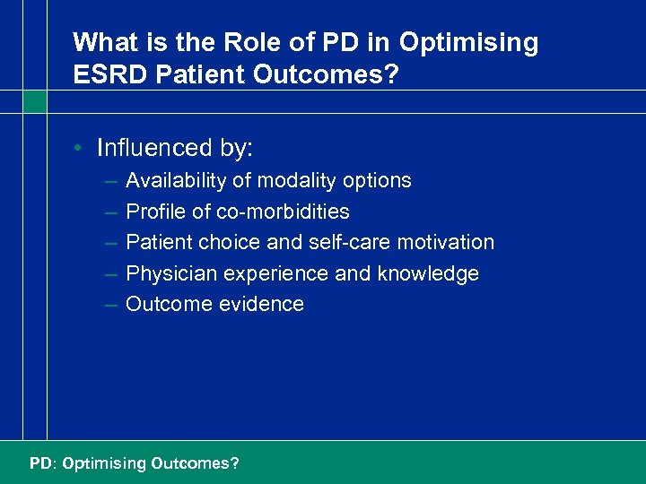 What is the Role of PD in Optimising ESRD Patient Outcomes? • Influenced by: