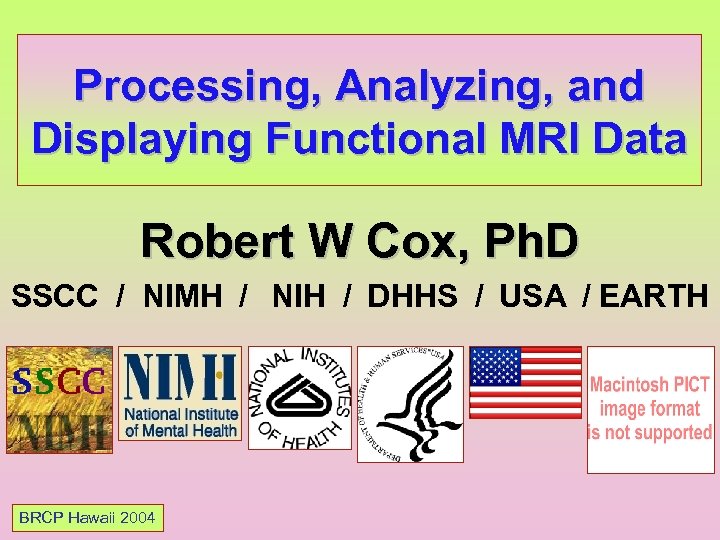 Processing, Analyzing, and Displaying Functional MRI Data Robert W Cox, Ph. D SSCC /
