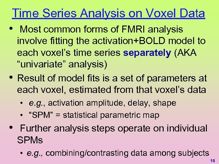 Time Series Analysis on Voxel Data • Most common forms of FMRI analysis •