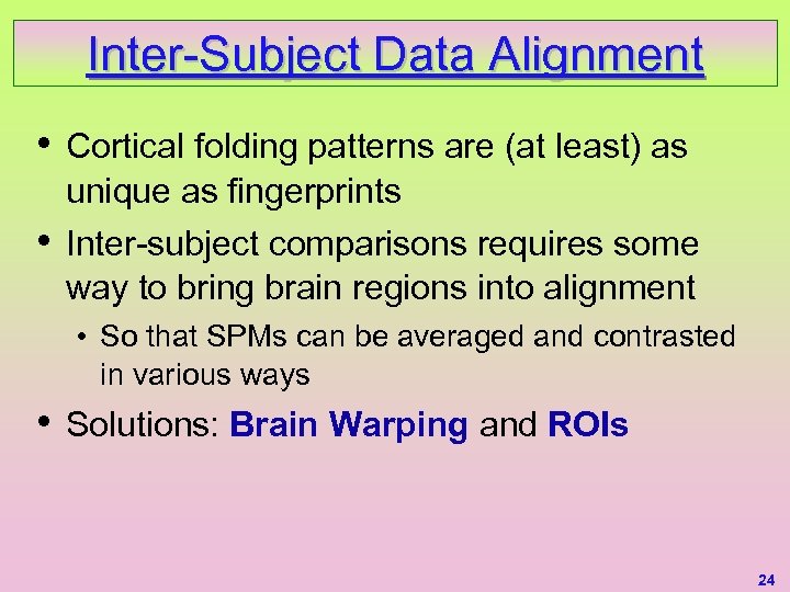 Inter-Subject Data Alignment • • Cortical folding patterns are (at least) as unique as