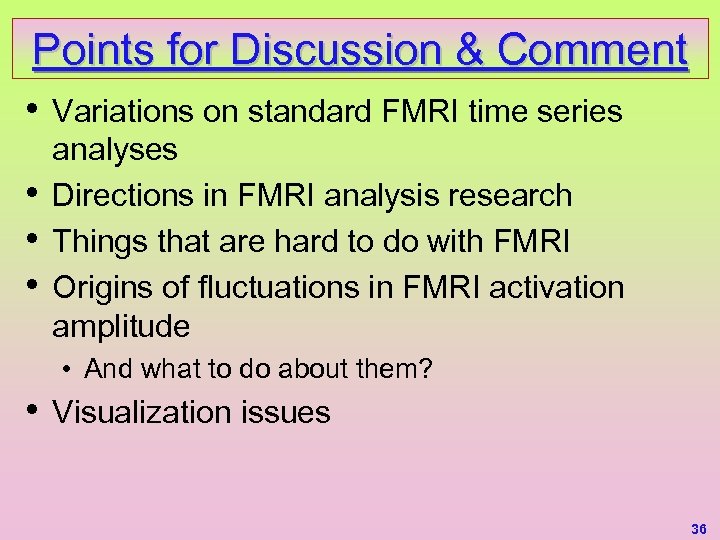 Points for Discussion & Comment • • Variations on standard FMRI time series analyses