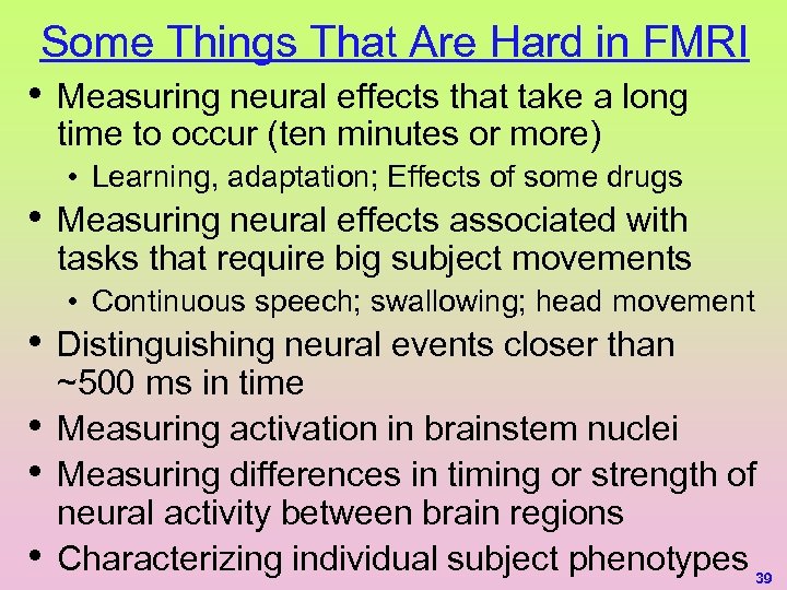 Some Things That Are Hard in FMRI • Measuring neural effects that take a