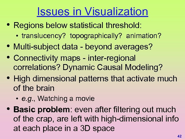 Issues in Visualization • Regions below statistical threshold: • translucency? topographically? animation? • •