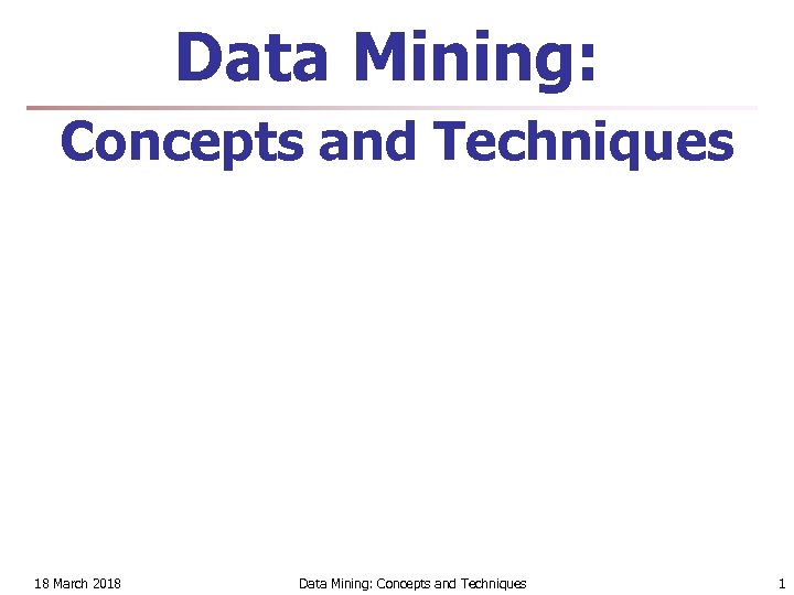 Data Mining: Concepts and Techniques 18 March 2018 Data Mining: Concepts and Techniques 1