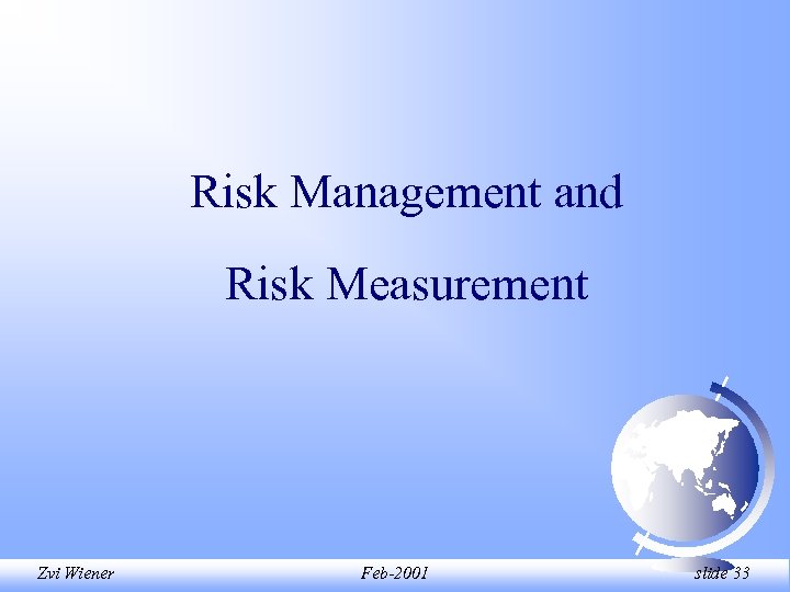 Risk Management and Risk Measurement Zvi Wiener Feb-2001 slide 33 