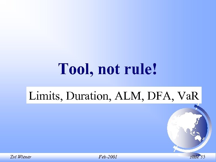 Tool, not rule! Limits, Duration, ALM, DFA, Va. R Zvi Wiener Feb-2001 slide 35