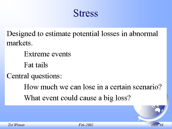 Stress Designed to estimate potential losses in abnormal markets. Extreme events Fat tails Central