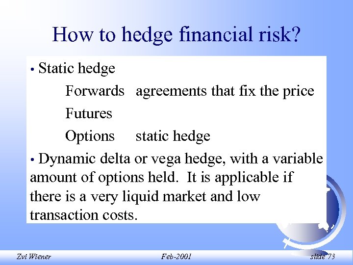 How to hedge financial risk? Static hedge Forwards agreements that fix the price Futures