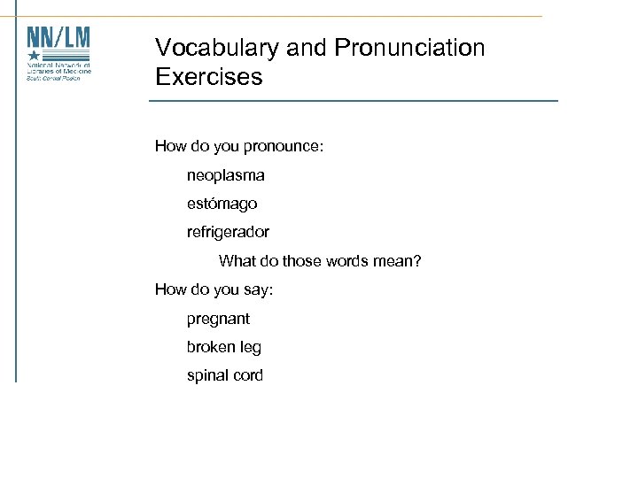 Vocabulary and Pronunciation Exercises How do you pronounce: neoplasma estómago refrigerador What do those