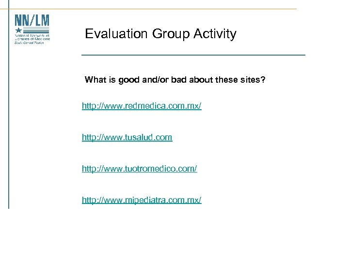 Evaluation Group Activity What is good and/or bad about these sites? http: //www. redmedica.