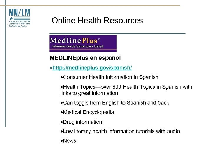 Online Health Resources MEDLINEplus en español ·http: //medlineplus. gov/spanish/ ·Consumer Health Information in Spanish