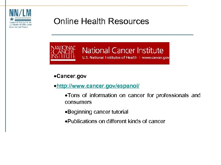 Online Health Resources ·Cancer. gov ·http: //www. cancer. gov/espanol/ ·Tons of information on cancer