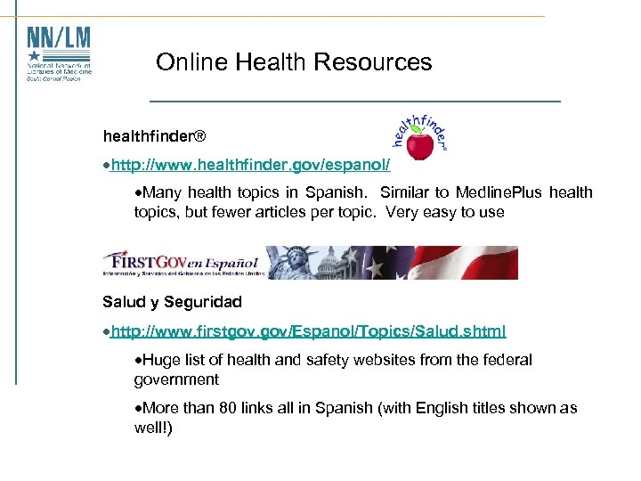 Online Health Resources healthfinder® ·http: //www. healthfinder. gov/espanol/ ·Many health topics in Spanish. Similar