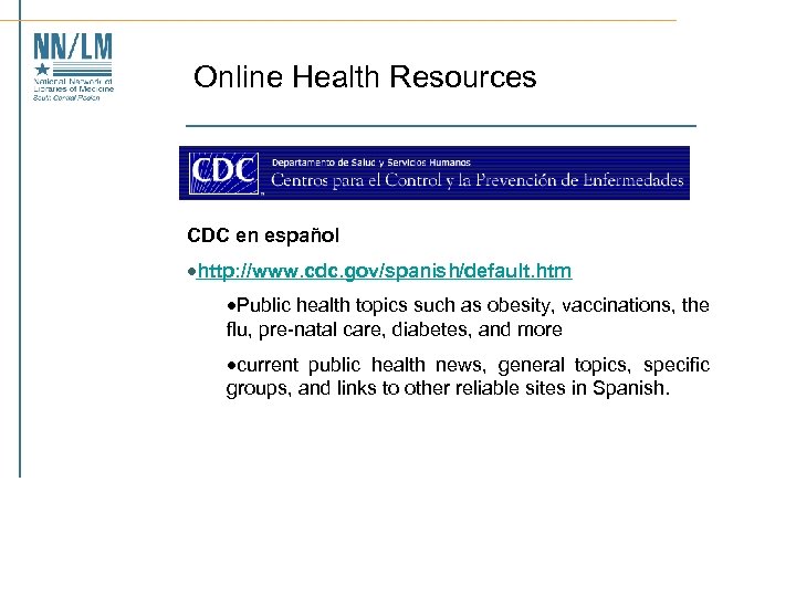 Online Health Resources CDC en español ·http: //www. cdc. gov/spanish/default. htm ·Public health topics