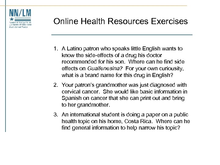 Online Health Resources Exercises 1. A Latino patron who speaks little English wants to