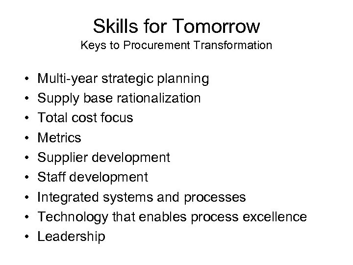 Skills for Tomorrow Keys to Procurement Transformation • • • Multi-year strategic planning Supply