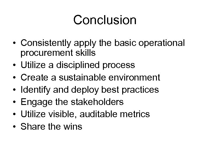 Conclusion • Consistently apply the basic operational procurement skills • Utilize a disciplined process