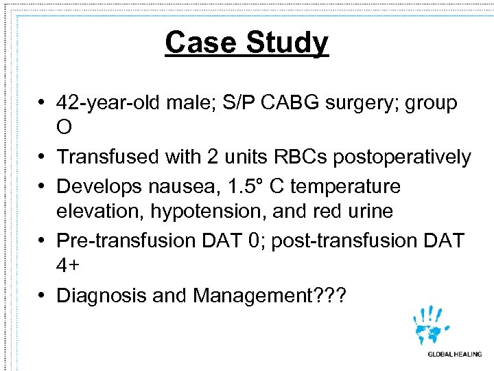 Case Study • 42 -year-old male; S/P CABG surgery; group O • Transfused with