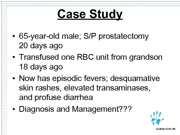 Case Study • 65 -year-old male; S/P prostatectomy 20 days ago • Transfused one