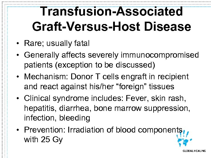 Transfusion-Associated Graft-Versus-Host Disease • Rare; usually fatal • Generally affects severely immunocompromised patients (exception