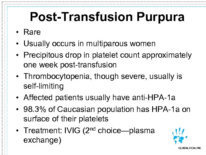 Post-Transfusion Purpura • Rare • Usually occurs in multiparous women • Precipitous drop in