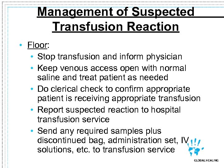 Management of Suspected Transfusion Reaction • Floor: • Stop transfusion and inform physician •