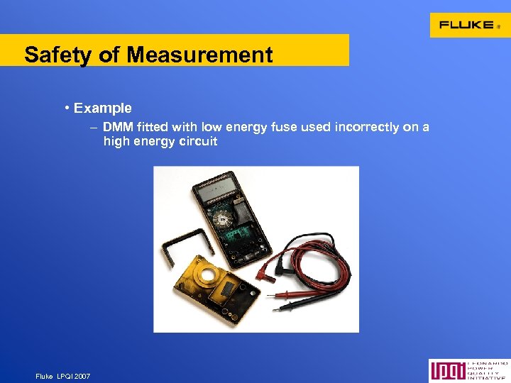 Safety of Measurement • Example – DMM fitted with low energy fuse used incorrectly