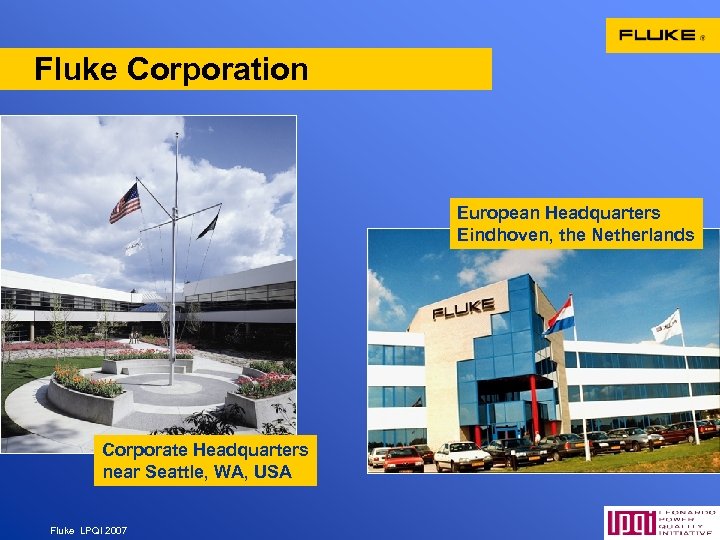 Fluke Corporation European Headquarters Eindhoven, the Netherlands Corporate Headquarters near Seattle, WA, USA Fluke