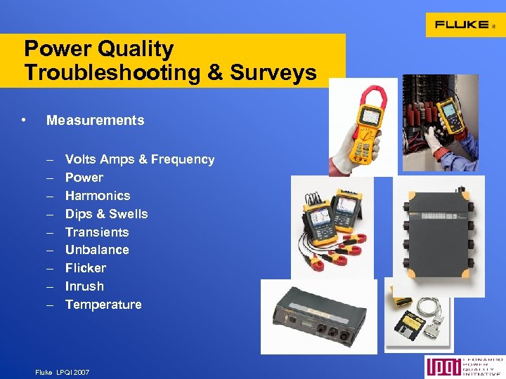 Power Quality Troubleshooting & Surveys • Measurements – – – – – Volts Amps
