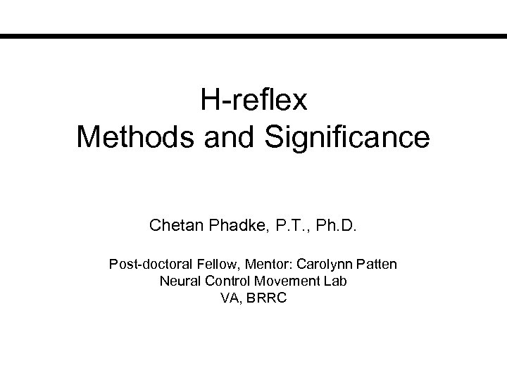 H-reflex Methods and Significance Chetan Phadke, P. T. , Ph. D. Post-doctoral Fellow, Mentor: