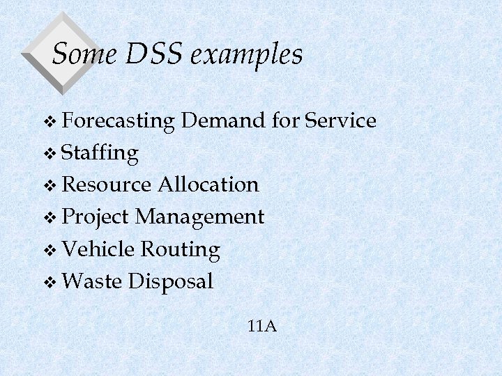 Some DSS examples v Forecasting Demand for Service v Staffing v Resource Allocation v