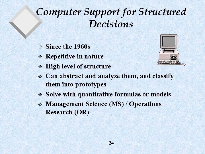 Computer Support for Structured Decisions v v v Since the 1960 s Repetitive in