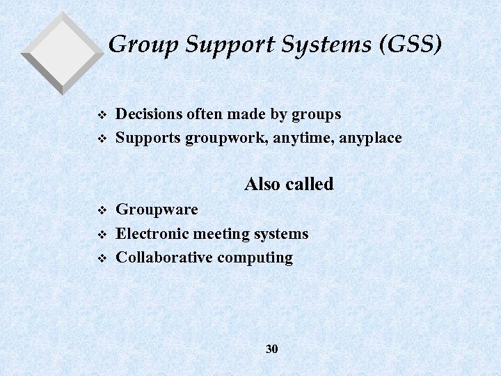 Group Support Systems (GSS) v v Decisions often made by groups Supports groupwork, anytime,