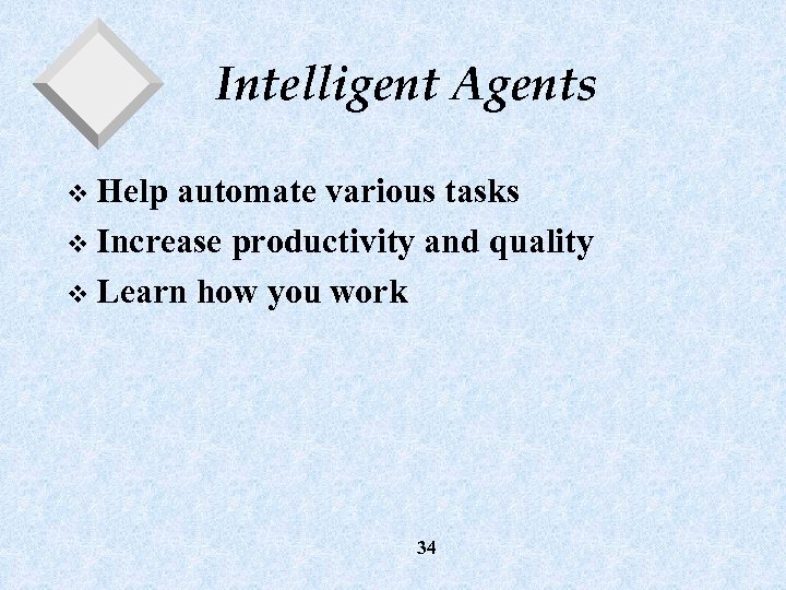 Intelligent Agents v Help automate various tasks v Increase productivity and quality v Learn