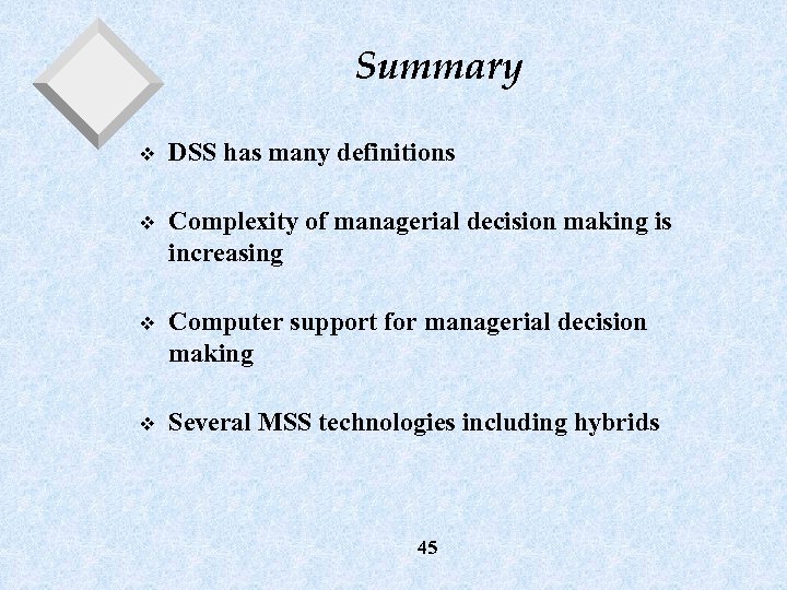 Summary v DSS has many definitions v Complexity of managerial decision making is increasing