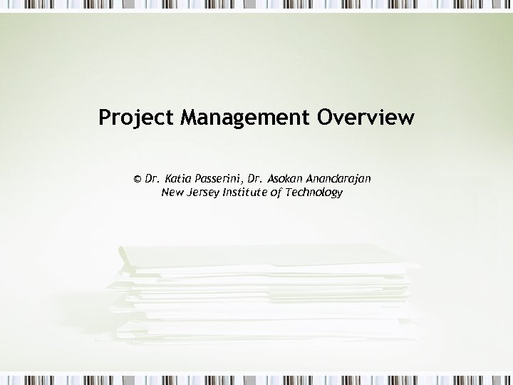 Project Management Overview © Dr. Katia Passerini, Dr. Asokan Anandarajan New Jersey Institute of