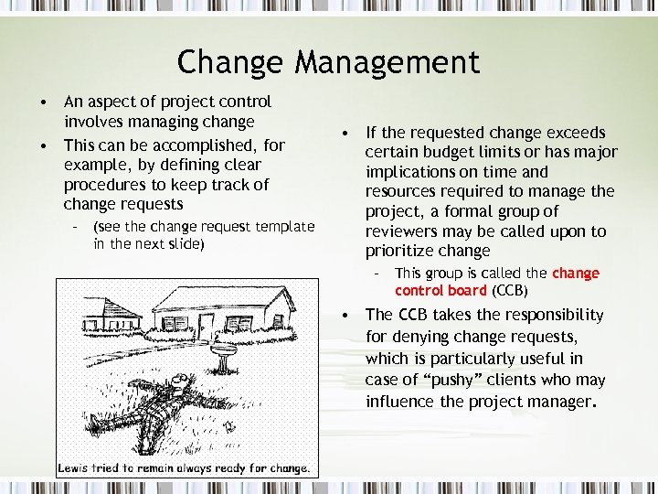 Change Management • An aspect of project control involves managing change • This can